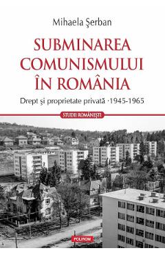 Subminarea comunismului in Romania - Mihaela Serban