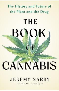 The Book of Cannabis: The History and Future of the Plant and the Drug - Jeremy Narby