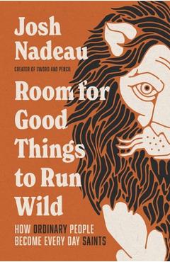 Room for Good Things to Run Wild: How Ordinary People Become Every Day Saints - Josh Nadeau