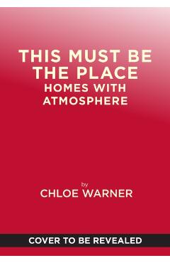 This Must Be the Place: Homes with Atmosphere - Chloe Redmond Warner