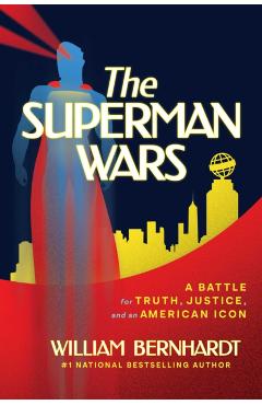The Superman Wars: A Battle for Truth, Justice, and an American Icon - William Bernhardt