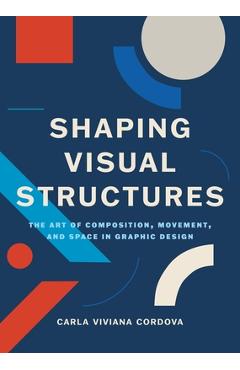 Shaping Visual Structures: The Art of Composition, Movement, and Space in Graphic Design - Carla Viviana Cordova - Imagine 1