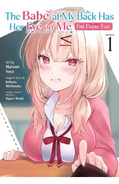 The Babe at My Back Has Her Eye on Me. I'm Done For. (Manga) Vol. 1 - Koharu Michinoku