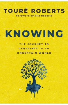 Knowing: The Journey to Certainty in an Uncertain World - Touré Roberts