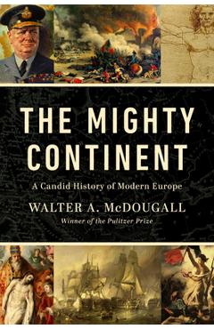 The Mighty Continent: A Candid History of Modern Europe - Walter A. Mcdougall