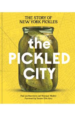 The Pickled City: The Story of New York Pickles - Paul Van Ravestein