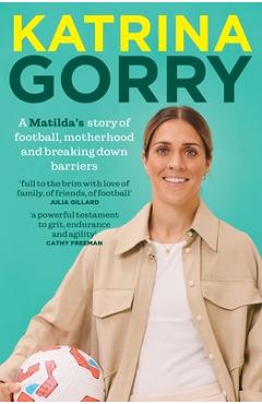 Katrina Gorry: A Matildas Hero's Story of Football, Motherhood and Breaking Down Barriers - Katrina Gorry