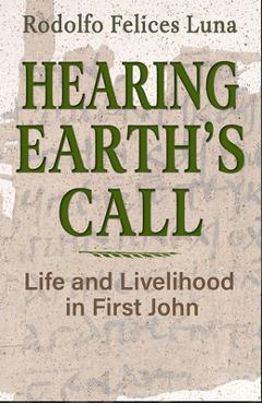 Hearing Earth's Call: Life and Livelihood in First John - Rodolfo Felices Luna