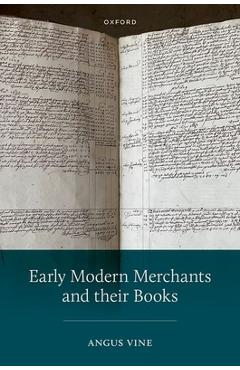 Early Modern Merchants and Their Books - Angus Vine