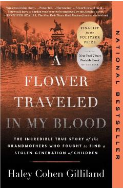 A Flower Traveled in My Blood: The Incredible True Story of the Grandmothers Who Fought to Find a Stolen Generation of Children - Haley Cohen Gilliland