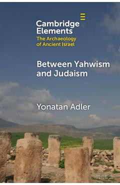 Between Yahwism and Judaism: Judean Cult and Culture During the Early Hellenistic Period (332-175 Bce) - Yonatan Adler