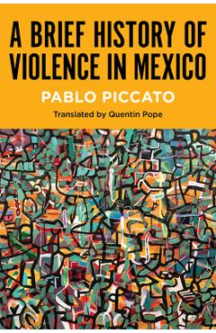 A Brief History of Violence in Mexico - Pablo Piccato