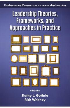 Leadership Theories, Frameworks, and Approaches in Practice - Kathy L. Guthrie