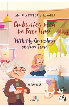 Cu bunica mea pe FaceTime. With my grandma on FaceTime - Adriana Monica Gheorghiu - EDITURA CREATOR Cu bunica mea pe FaceTime. With my grandma on FaceTime - Adriana Monica Gheorghiu - EDITURA CREATOR