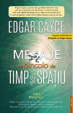 Mesaje de dincolo de timp si spatiu - Edgar Cayce - PRESTIGE Mesaje de dincolo de timp si spatiu - Edgar Cayce - PRESTIGE