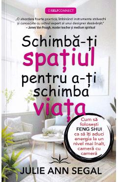 Schimba-ti spatiul pentru a-ti schimba viata - Julie Ann Segal