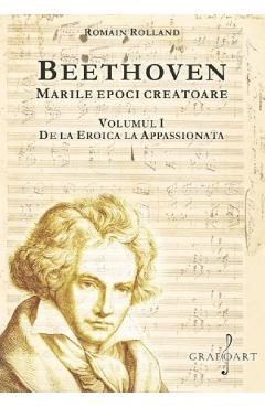 Beethoven. Marile epoci creatoare Vol.1: De la Eroica la Apasionata