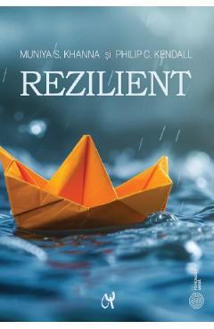 Rezilient. Cum sa ne pregatim copiii pentru o lume plina de anxietati - Muniya S. Khanna, Philip C. Kendall