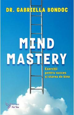 Mind Mastery. Exercitii pentru succes si starea de bine - Gabriella Bondoc