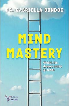 Mind Mastery. Ghidul tau despre minte si suflet - Gabriella Bondoc