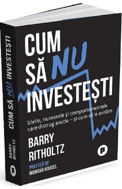 Cum sa nu investesti - Barry Ritholtz - PUBLICA Cum sa nu investesti - Barry Ritholtz - PUBLICA