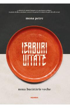 Ierburi uitate. Noua bucatarie veche - Mona Petre - NEMIRA Ierburi uitate. Noua bucatarie veche - Mona Petre - NEMIRA