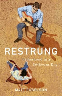 Restrung: Fatherhood in a Different Key - Matt Fogelson