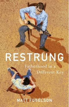 Restrung: Fatherhood in a Different Key - Matt Fogelson