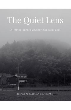 The Quiet Lens: A Photographer's Journey into Wabi-Sabi - Joshua Gensetsu Smith