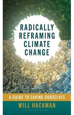 Radically Reframing Climate Change: A Guide to Saving Ourselves - Will Hackman - Imagine 1