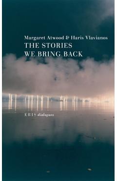 The Stories We Bring Back: Margaret Atwood on Myth, Mortality, and the Art of Writing