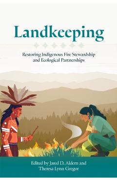 Landkeeping: Restoring Indigenous Fire Stewardship and Ecological Partnerships - Jared D. Aldern