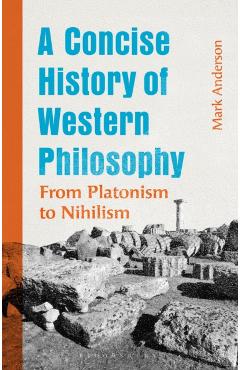 A Concise History of Western Philosophy: From Platonism to Nihilism - Mark Anderson