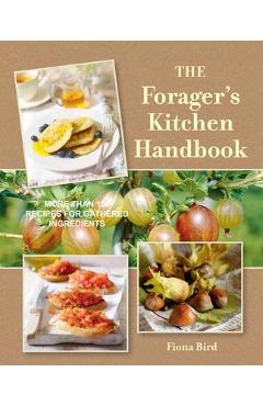 The Forager's Kitchen Handbook: More Than 100 Recipes for Gathered Ingredients - Fiona Bird