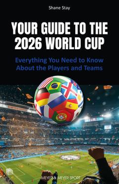 Your Guide to the 2026 World Cup: Everything You Need to Know about the Players and Teams - Shane Stay