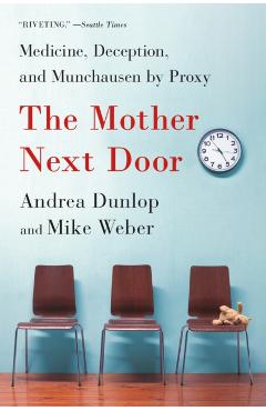The Mother Next Door: Medicine, Deception, and Munchausen by Proxy - Andrea Dunlop