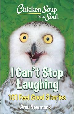 Chicken Soup for the Soul: I Can't Stop Laughing: 101 Feel Good Stories - Amy Newmark