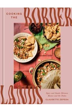 Cooking the Borderlands: Spice and Smoke Between Mexico and the States - Claudette Zepeda