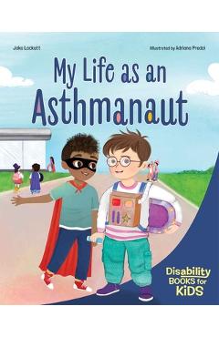 My Life as an Asthmanaut: A Book about Asthma - Jake Lockett