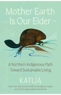 Mother Earth Is Our Elder: A Northern Indigenous Path Toward Sustainable Living -