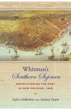 Whitman\'s Southern Sojourn: Rediscovering the Poet in New Orleans, 1848 - Stefan Schöberlein