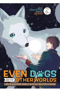 Even Dogs Go to Other Worlds: Life in Another World with My Beloved Hound (Manga) Vol. 6 -