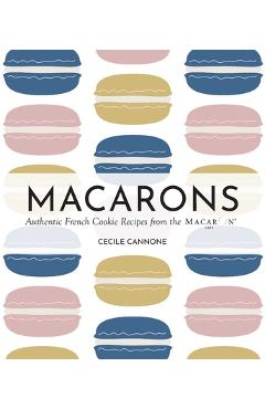Macarons: Authentic French Cookie Recipes from the Macaron Café - Cecile Cannone