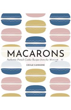 Macarons: Authentic French Cookie Recipes from the Macaron Café - Cecile Cannone