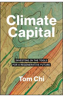 Climate Capital: Investing in the Tools for a Regenerative Future - Tom Chi