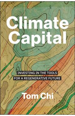 Climate Capital: Investing in the Tools for a Regenerative Future - Tom Chi