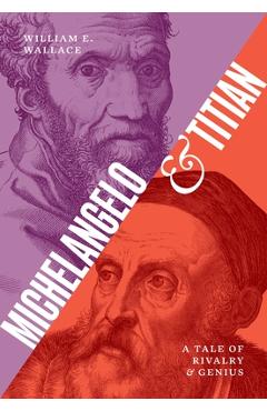 Michelangelo and Titian: A Tale of Rivalry and Genius - William E. Wallace