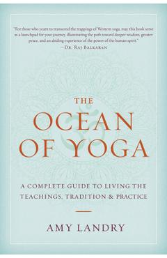 The Ocean of Yoga: A Complete Guide to Living the Teachings, Tradition, and Practice - Amy Landry