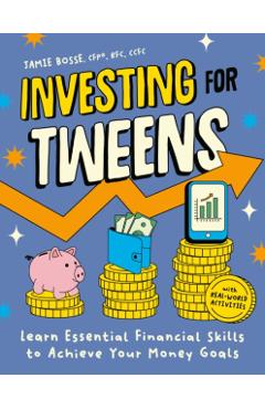 Investing for Tweens: Learn Essential Financial Skills to Achieve Your Money Goals - Jamie Bosse Cfp Rfc Ccfc