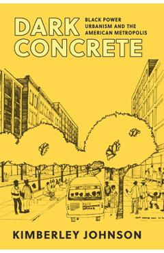Dark Concrete: Black Power Urbanism and the American Metropolis - Kimberley Johnson